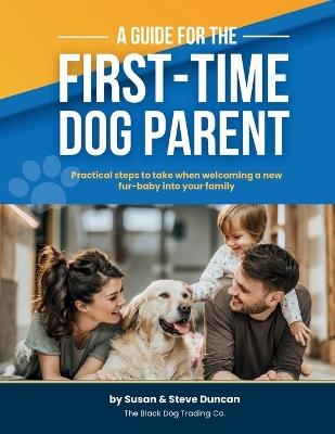 A Guide for the First-Time Dog Parent: A stress free life for you and your pet - Steve Duncan,Susan Duncan - cover