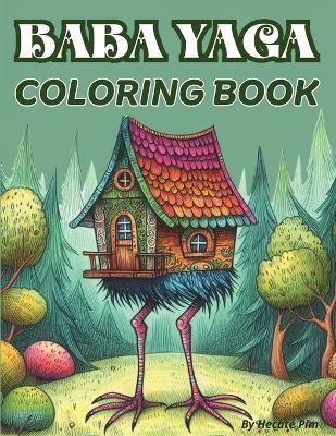 Baba Yaga Coloring Book. The Magic Babushka from Slavic Folklore and Her Chicken-Legged Hut: 30 Images. 8.5x11" Size. Single-Sided Pages. - Hecate Pim - cover