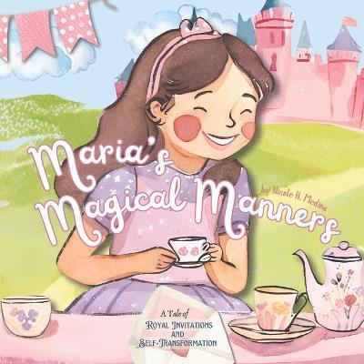 Maria's Magical Manners: Will Maria remember her manners at the Royal Tea Party? A Great Book for Teaching the Value of Good Table Manners - Nicole H Medina - cover