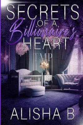 Secrets of a Billionaire's Heart - Alisha B - cover