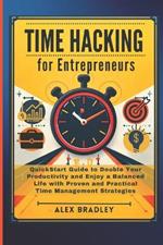 Time Hacking for Entrepreneurs: QuickStart Guide to Double Your Productivity and Enjoy a Balanced Life with Proven and Practical Time Management Strategies