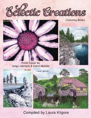 Eclectic Creations: 48-Page Coloring Book in Greyscale for Adults. These are beautiful images with a variety of diverse images to color. If you like your books to have different photos in greyscale to color, then this is your book. No AI images. - Laura Kilgore - cover