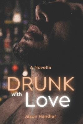 Drunk With Love: A Steamy Best Friends to Lovers Romance - Jason Handler - cover