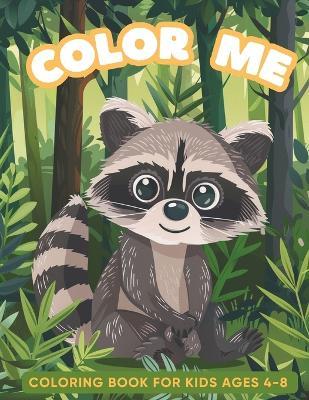 Color Me Coloring Book Animals For Kids Ages 4-8: Including 52 Fun Illustrations of Various Wild Animals, Cute Pets and Birds; Large Drawings From Simple to More Complex to Develop Fine Motor Skills - Olivia Curry - cover