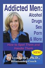 Addicted Men: Alcohol, Drugs, Sex, Porn and More: How to Spot Them and Handle Them