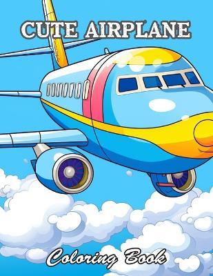 Cute Airplane Coloring Book: Relaxing and Adorable Designs for All Ages - Jolly Forces - cover