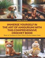 Immerse Yourself in the Art of Amigurumi with this Comprehensive Crochet Book: Master the Techniques and Create a World of Charming Handmade Animals