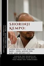 Shorinji Kempo: Super Skills for Staying Safe - Cool Moves for Kids and Grown-Ups: Unlock the Secrets of Self-Defense with Moves that Make You Unbeatable