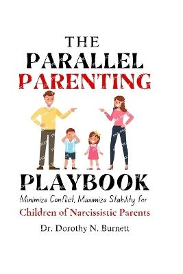 The Parallel Parenting Playbook: Minimize Conflict, Maximize Stability for Children of Narcissistic Parents - Dorothy N Burnett - cover
