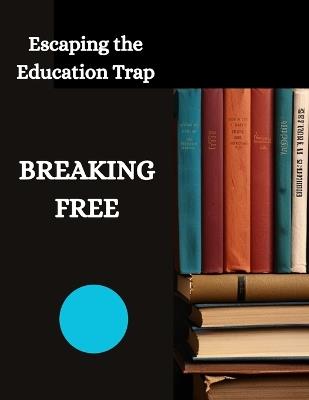 Breaking Free: Escaping the Education Trap - Swati Bisht - cover