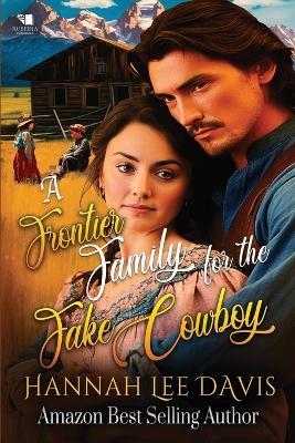 A Frontier Family for the Fake Cowboy: A Western Historical Romance Book - Hannah Lee Davis - cover