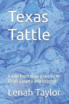 Texas Tattle: A tale from days gone by in Rains County and beyond - Lenah B Taylor - cover