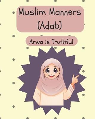 Muslim Manners (Adab): Arwa is Truthful - Heather Alfonso - cover