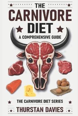 The Carnivore Diet A Comprehensive Guide - Thurstan Davies - cover