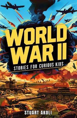 World War II Stories for Curious Kids: Inspiring Tales of Bravery and Resilience During WWII - Stuart Akoli - cover