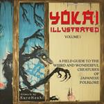 Yokai Illustrated Volume 1: A Color Field Guide to the Weird and Wonderful Creatures of Japanese Folklore