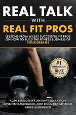Real Talk With Real Fit Pros: Lessons from Wildly Successful Fit Pros on How to Build the Fitness Business of Your Dreams
