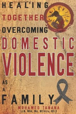 Healing Together: Overcoming Domestic Violence as a Family - Mohamed Tanana - cover