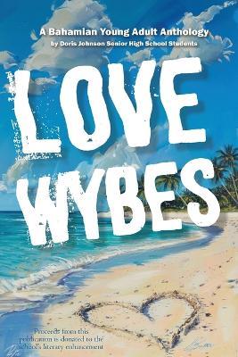 Love Wybes: A Bahamian Young Adult Anthology by High School Students - Lerdon Barr - cover