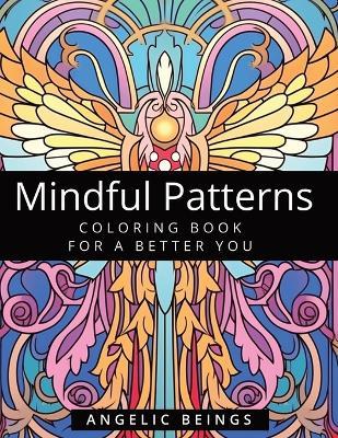 Mindful Patterns Angelic Beings Coloring Book for Kids and Adults: 60 Perfect Angels Coloring Pages for Stress Relief, Anxiety, Relaxation & Mindfulness for A Better You - Roy Hendershot - cover