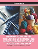 Immerse Yourself in the World of Crocheting with this Comprehensive Volume in this Book: Develop Your Talent and Fashion Unique Creations