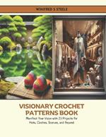 Visionary Crochet Patterns Book: Manifest Your Vision with 23 Projects for Hats, Cloches, Scarves, and Beyond