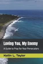 Loving You, My Enemy: A Guide to Pray for Your Persecutors