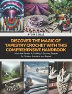 Discover the Magic of Tapestry Crochet with this Comprehensive Handbook: Unlock the Secrets to Crafting 6 Stunning Projects for Chokers, Bracelets, and Beyond