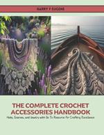 The Complete Crochet Accessories Handbook: Hats, Scarves, and Jewelry with Go To Resource for Crafting Excellence