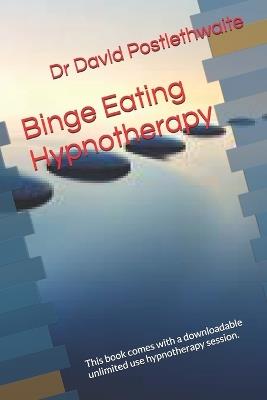 Binge Eating Hypnotherapy: This book comes with a downloadable unlimited use hypnotherapy session. - David Postlethwaite - cover