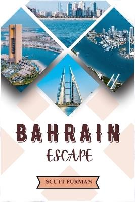 Bahrain Escape: A fusion of Manama Heritage And Modernity - Scutt Furman - cover