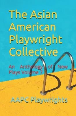 The Asian American Playwright Collective: An Anthology of New Plays Volume 7 - Hortense Gerardo,Michelle M Aguillon,Chan & Valdes - cover