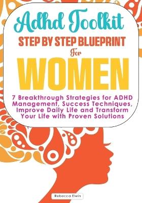 Adhd Toolkit for Women ( The Ultimate Step by Step Blueprint ): 7 Breakthrough Strategies for ADHD Management, Success Techniques, Improve Daily Life and Transform Your Life with Proven Solutions. - Rebecca Elwin - cover