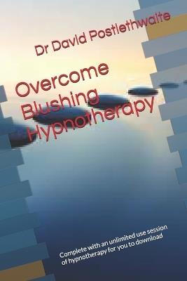 Overcome Blushing Hypnotherapy: Complete with an unlimited use session of hypnotherapy for you to download - David Postlethwaite - cover