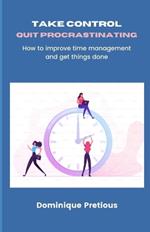 Take Control Quit Procrastinating: How to improve time management and get things done