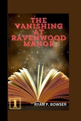 The Vanishing at Ravenwood Manor - Ryan P Bowser - cover