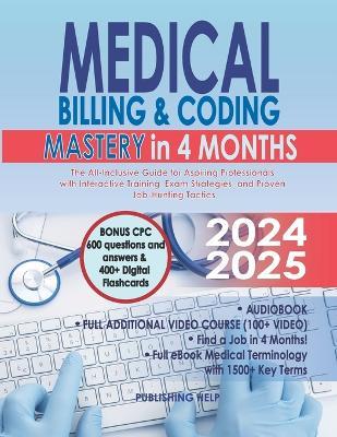 Medical Billing & Coding Mastery in 4 Months: The All-Inclusive Guide for Aspiring Professionals with Interactive Training, Exam Strategies, and Proven Job-Hunting Tactics - Publishing Help - cover