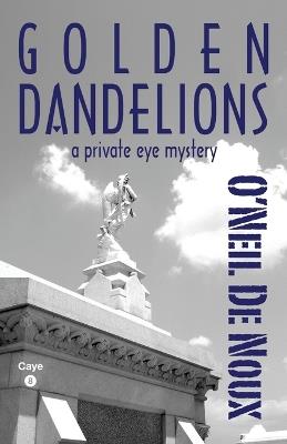 Golden Dandelions: Lucien Caye Private Eye Series #8 - O'Neil De Noux - cover