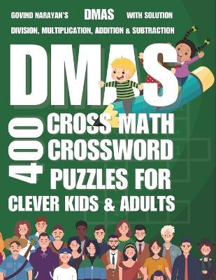 DMAS - 400 Cross Math Crossword Puzzles For Clever Kids & Adults: Large Print Division, Multiplication, Addition And Subtraction Puzzles With Solution - Govind Narayan - cover