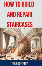 How to Build and Repair Staircases: Step-by-Step Instructions, Expert Tips, and Troubleshooting for Railings, Balusters, Treads, Risers, and More