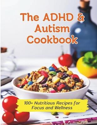 The ADHD & Autism Cookbook: 100+ Nutritious Recipes for Focus and Wellness - Gustav Henning - cover