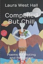 Compelled But Chill: Poems for Rioting and Relaxation