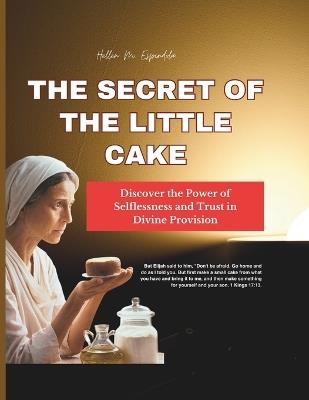 The Secret of the Little Cake: : Discover the Power of Selflessness and Trust in Divine Provision - Hellen M Espindola - cover