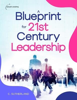 A Blueprint for 21st Century Leadership - C Sutherland - cover