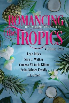 Romancing the Tropics Volume Two - Sara J Walker,Vanessa Victoria Kilmer,Erika Kilmer Freidly - cover