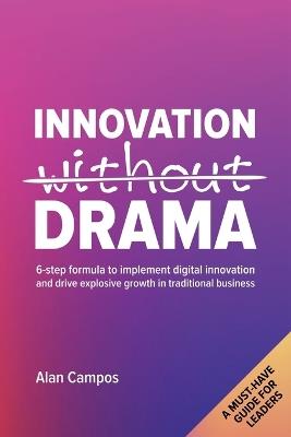 Innovation Without Drama: 6-step formula to implement digital innovation and drive explosive growth in traditional business - Alan Campos - cover