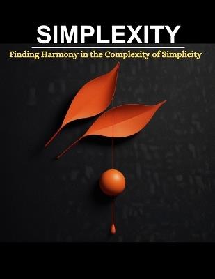 Simplexity: Finding Harmony in the Complexity of Simplicity - Swati Bisht - cover