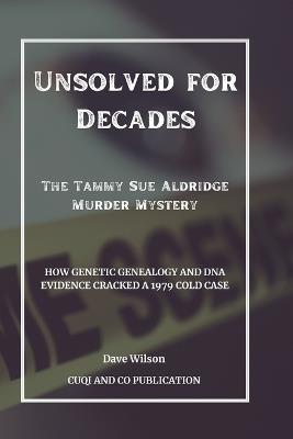 Unsolved for Decades: The Tammy Sue Aldridge Murder Mystery: How Genetic Genealogy and DNA Evidence Cracked a 1979 Cold Case - Cuqi And Co Publication,Dave Wilson - cover