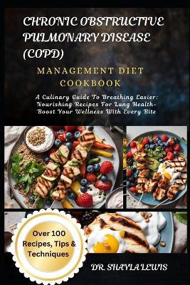 Chronic Obstructive Pulmonary Disease (Copd) Management Diet Cookbook: A Culinary Guide To Breathing Easier: Nourishing Recipes For Lung Health- Boost Your Wellness With Every Bite - Shayla Lewis - cover