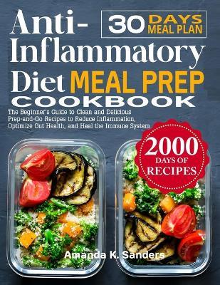 Anti-Inflammatory Diet Meal Prep Cookbook: The Beginner's Guide to Clean and Delicious Prep-and-Go Recipes to Reduce Inflammation, Optimize Gut Health, and Heal the Immune System - Amanda K Sanders - cover